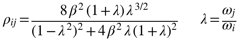 ρij = 8 β² (1 + λ) λ^(3/2) / ((1 − λ²)² + 4 β² λ (1 + λ)²); λ = ωj / ωi