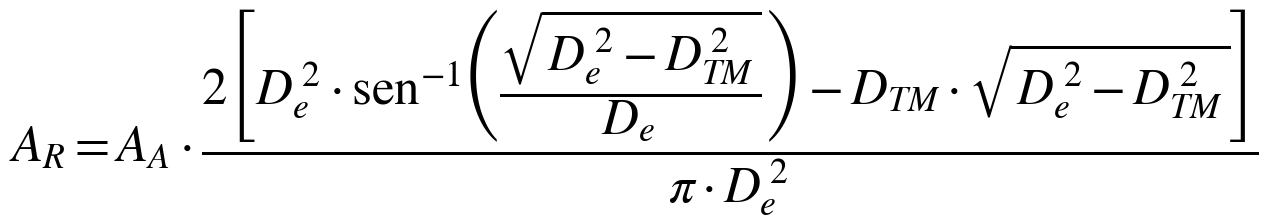 A_R = A_A · 2 [D_e² sen⁻¹(raíz(D_e² − D_TM²) / D_e) − D_TM raíz(D_e² − D_TM²)] / (π D_e²)